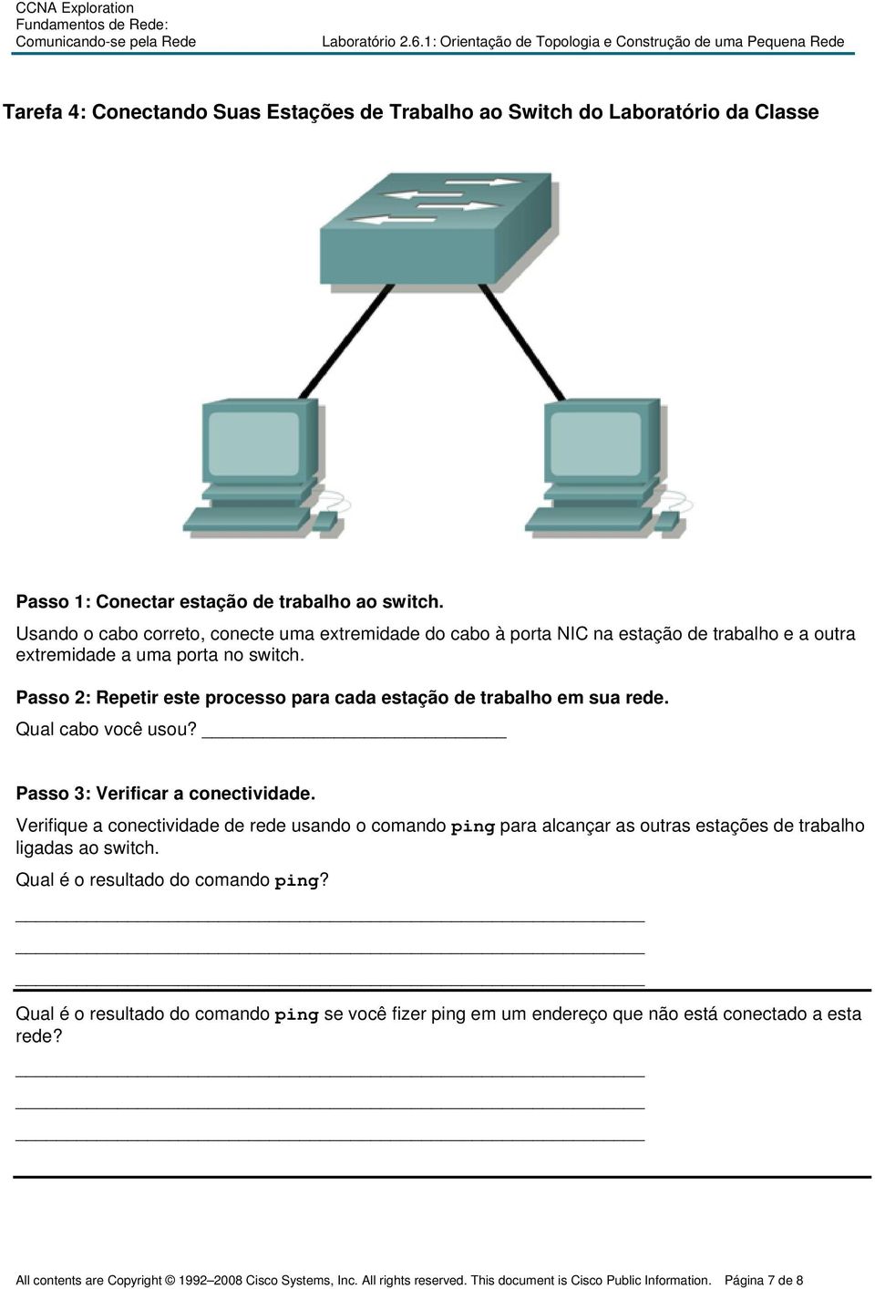 Passo 2: Repetir este processo para cada estação de trabalho em sua rede. Qual cabo você usou? Passo 3: Verificar a conectividade.