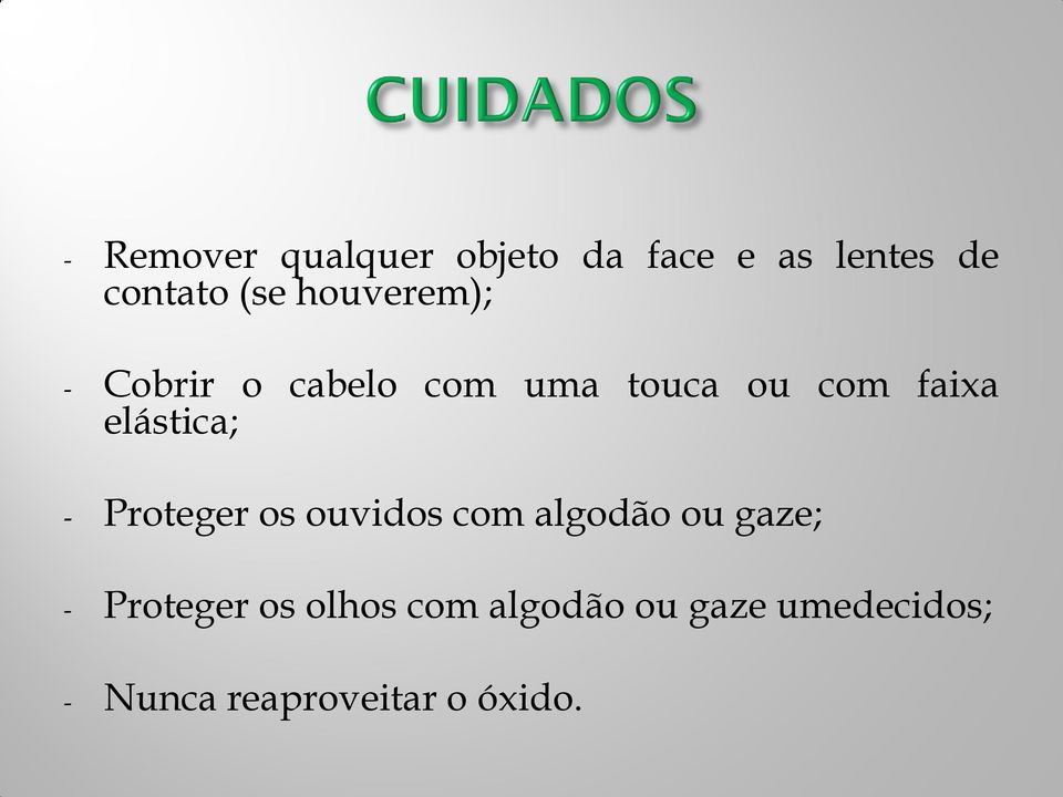 elástica; - Proteger os ouvidos com algodão ou gaze; -