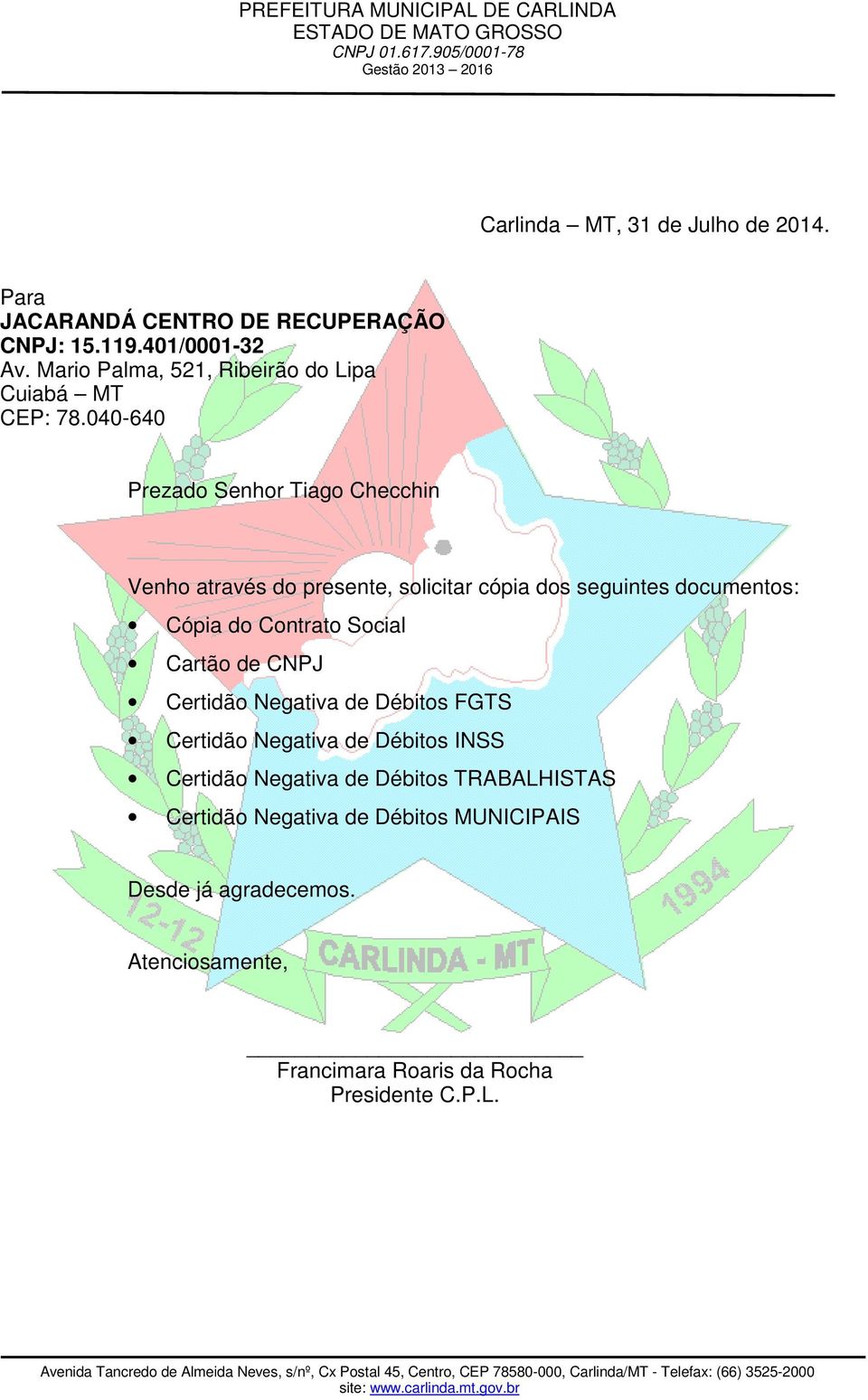 040-640 Prezado Senhor Tiago Checchin Venho através do presente, solicitar cópia dos seguintes documentos: Cópia do Contrato Social