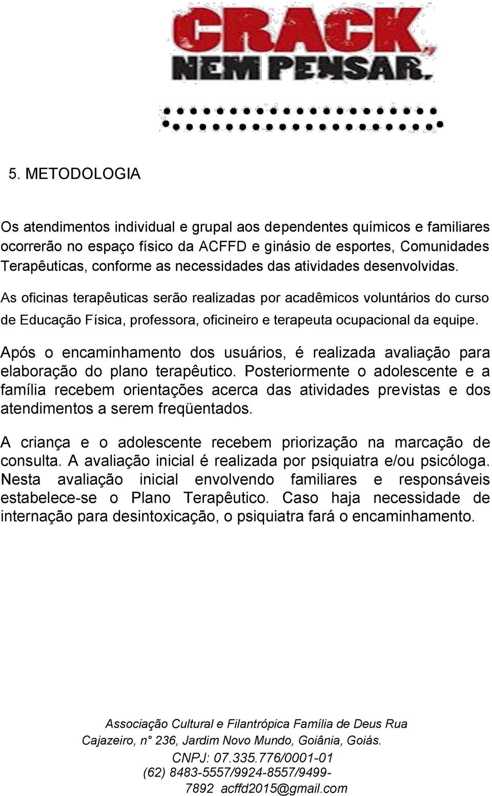 Após o encaminhamento dos usuários, é realizada avaliação para elaboração do plano terapêutico.