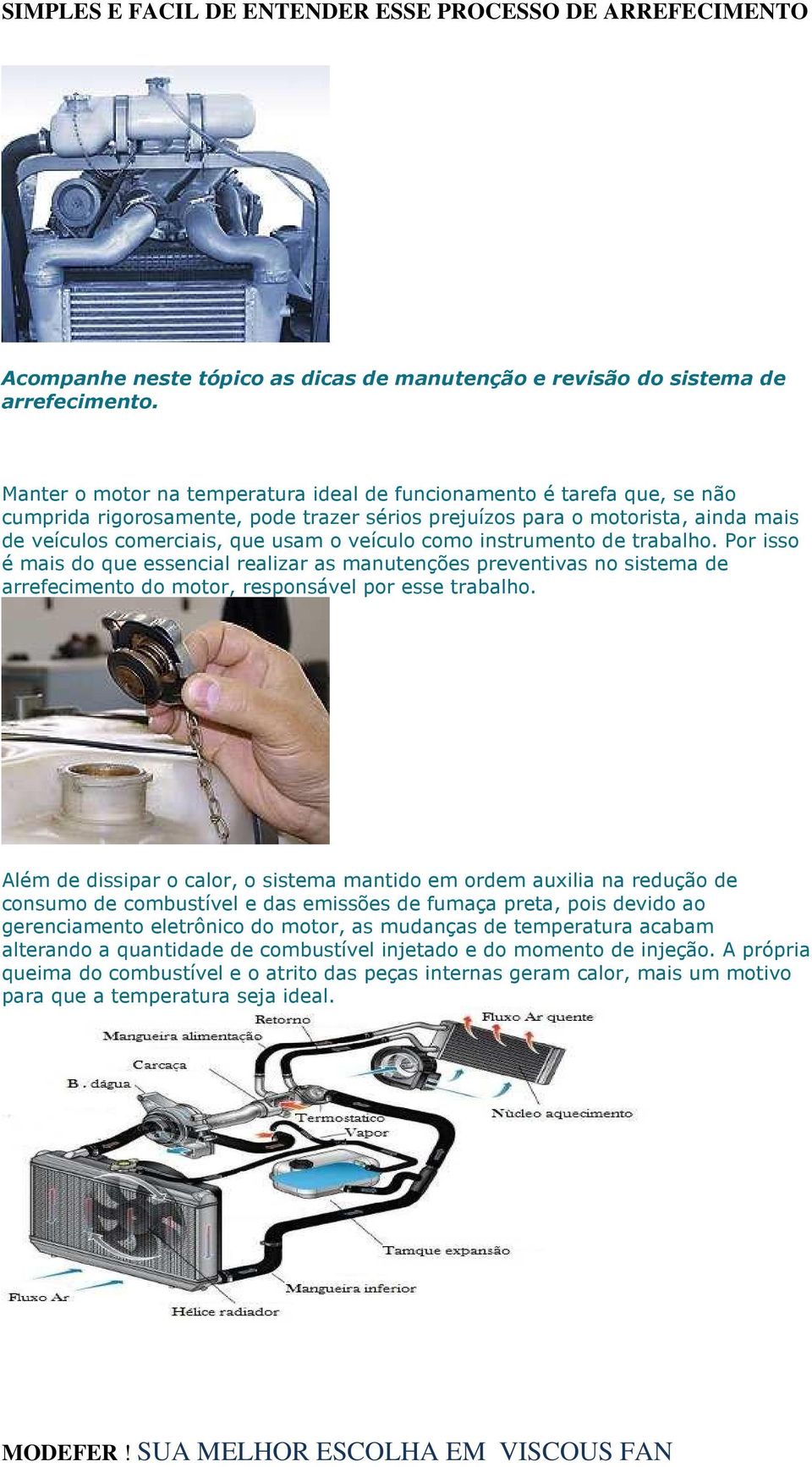 como instrumento de trabalho. Por isso é mais do que essencial realizar as manutenções preventivas no sistema de arrefecimento do motor, responsável por esse trabalho.