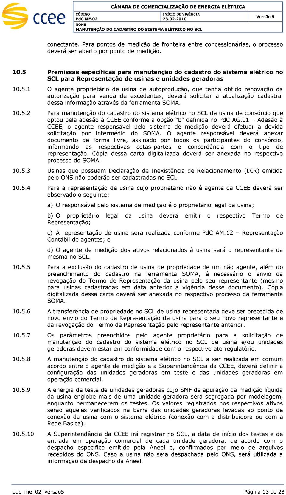 obtido renovação da autorização para venda de excedentes, deverá solicitar a atualização cadastral dessa informação através da ferramenta SOMA. 10.5.