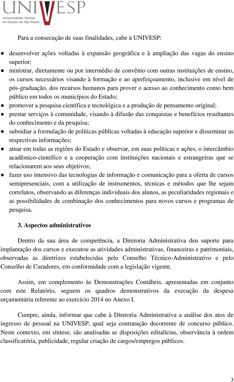 público em todos os municípios do Estado; promover a pesquisa científica e tecnológica e a produção de pensamento original; prestar serviços à comunidade, visando à difusão das conquistas e