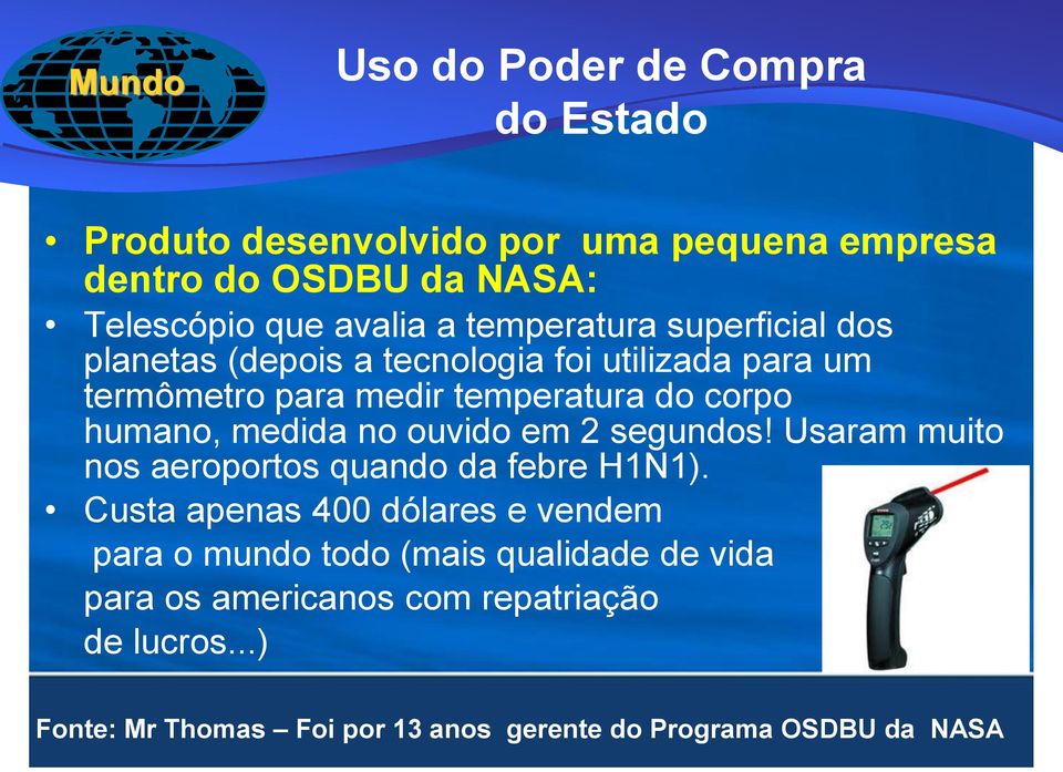 medida no ouvido em 2 segundos! Usaram muito nos aeroportos quando da febre H1N1).