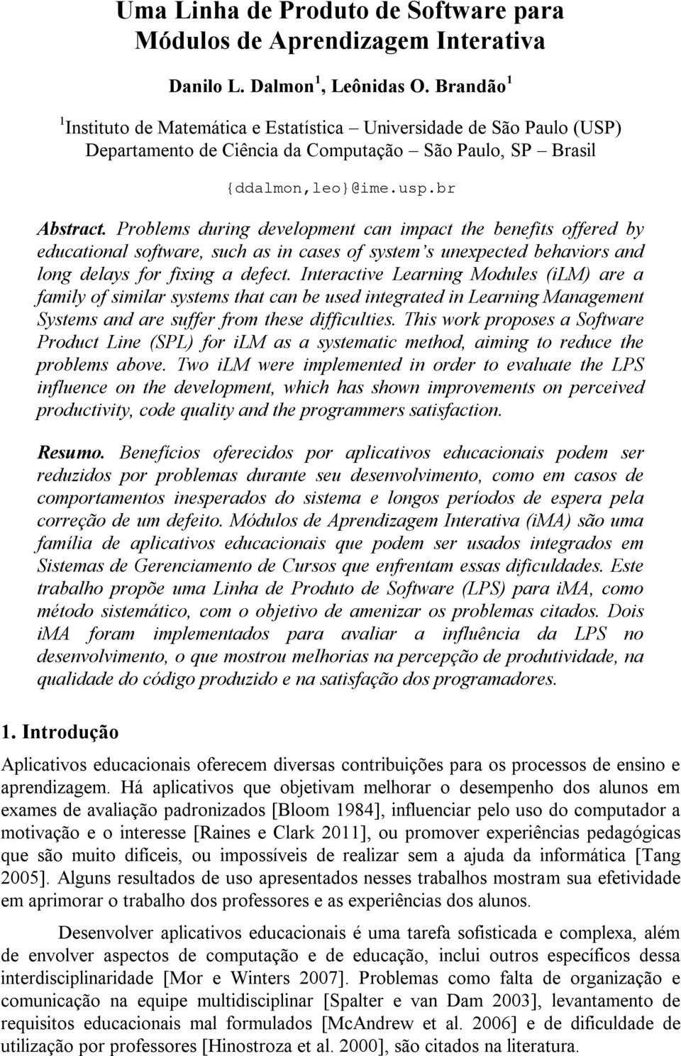 Problems during development can impact the benefits offered by educational software, such as in cases of system s unexpected behaviors and long delays for fixing a defect.