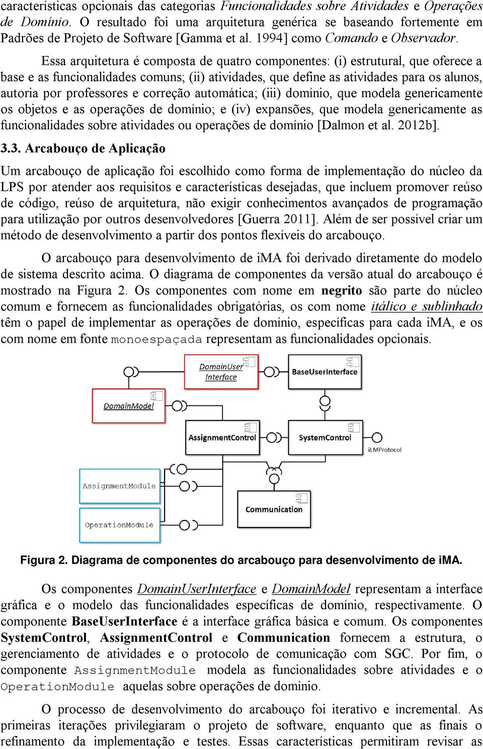 Essa arquitetura é composta de quatro componentes: (i) estrutural, que oferece a base e as funcionalidades comuns; (ii) atividades, que define as atividades para os alunos, autoria por professores e