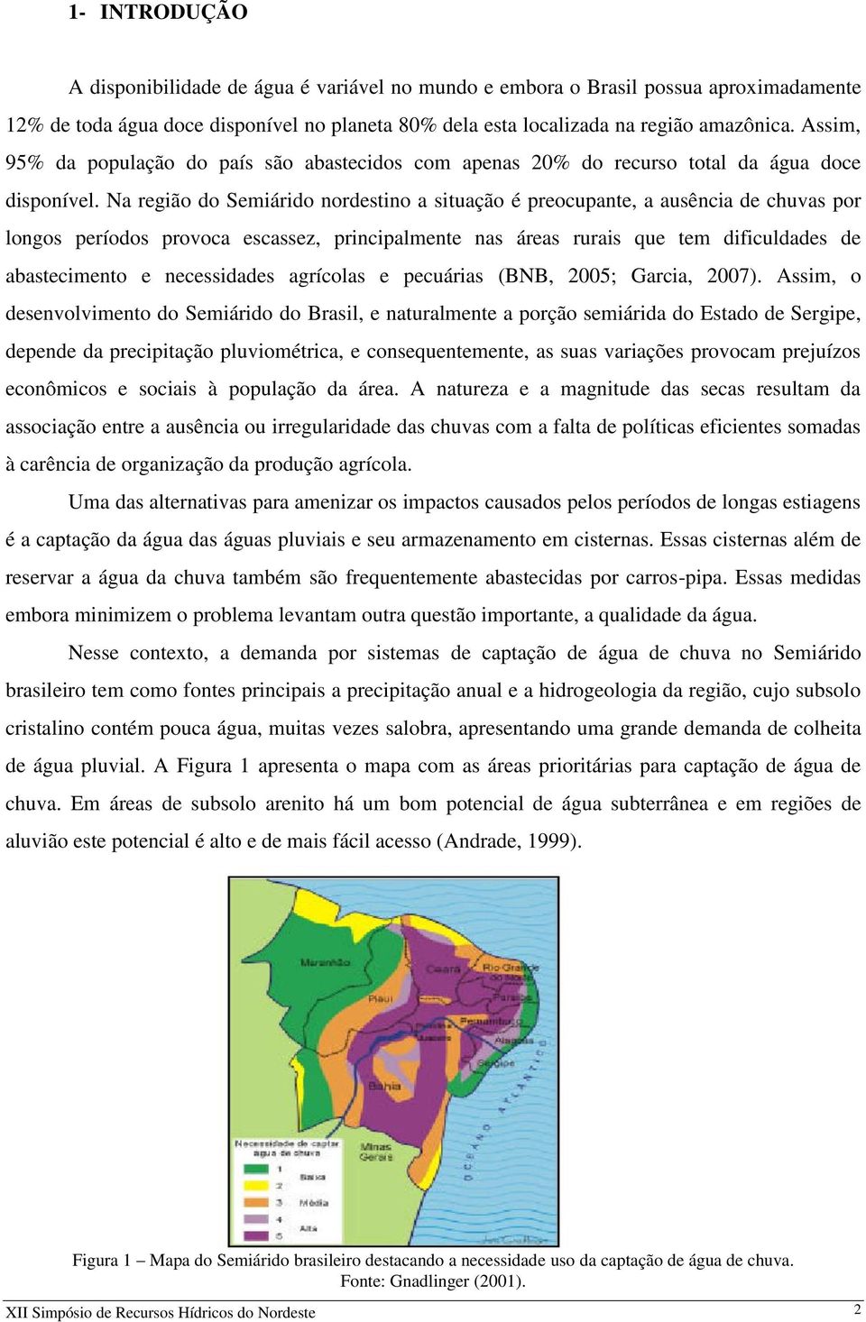 Na região do Semiárido nordestino a situação é preocupante, a ausência de chuvas por longos períodos provoca escassez, principalmente nas áreas rurais que tem dificuldades de abastecimento e