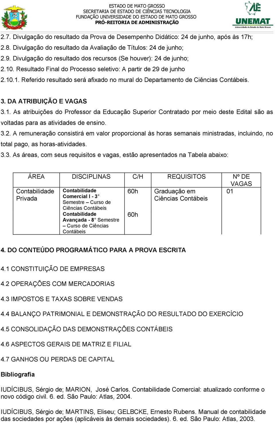 3. DA ATRIBUIÇÃO E VAGAS 3.1. As atribuições do Professor da Educação Superior Contratado por meio deste Edital são as voltadas para as atividades de ensino. 3.2.