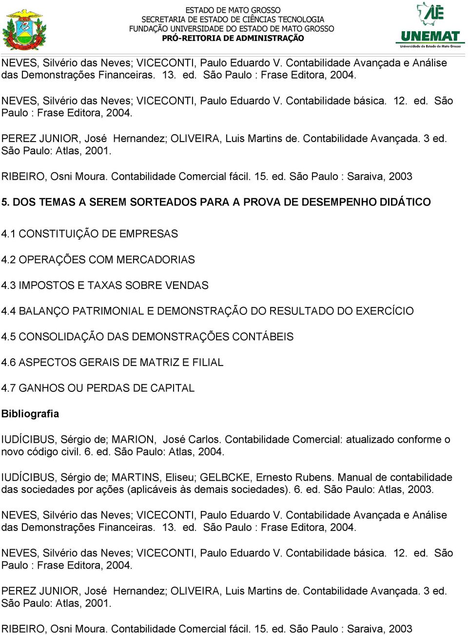 3 ed. São Paulo: Atlas, 2001. RIBEIRO, Osni Moura. Contabilidade Comercial fácil. 15. ed. São Paulo : Saraiva, 2003 5. DOS TEMAS A SEREM SORTEADOS PARA A PROVA DE DESEMPENHO DIDÁTICO 4.
