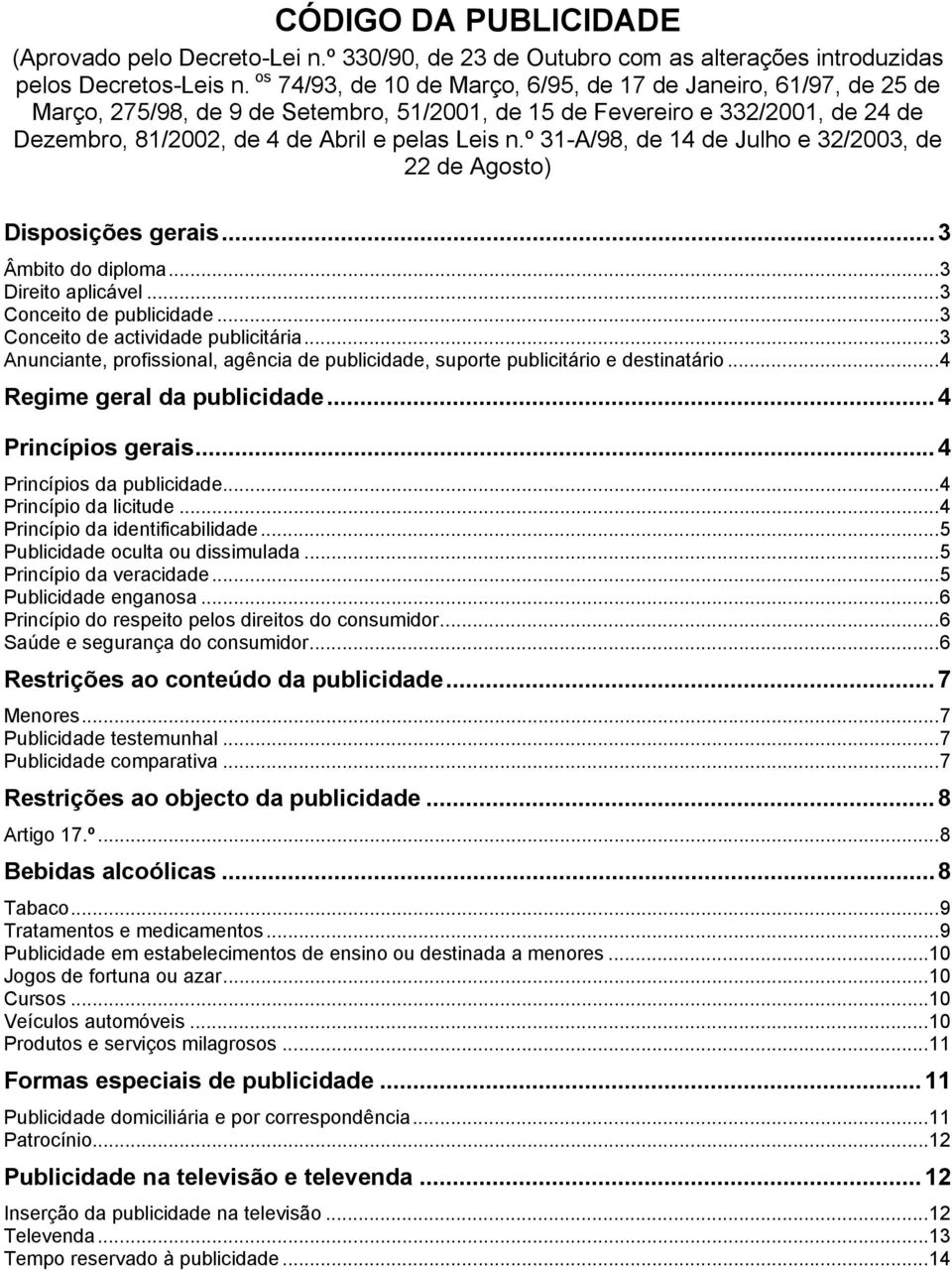 º 31-A/98, de 14 de Julho e 32/2003, de 22 de Agosto) Disposições gerais...3 Âmbito do diploma...3 Direito aplicável...3 Conceito de publicidade...3 Conceito de actividade publicitária.