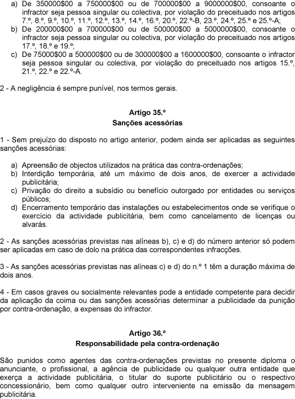 º-A; b) De 200000$00 a 700000$00 ou de 500000$00 a 5000000$00, consoante o infractor seja pessoa singular ou colectiva, por violação do preceituado nos artigos 17.º, 18.º e 19.