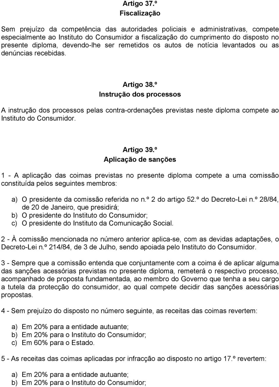 devendo-lhe ser remetidos os autos de notícia levantados ou as denúncias recebidas. Artigo 38.