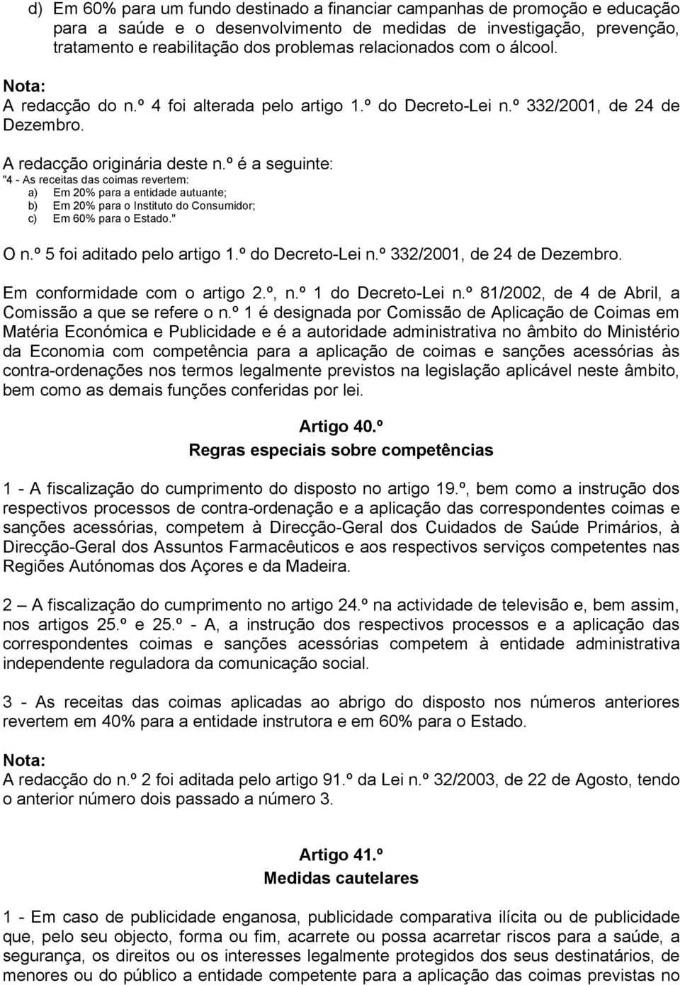 º é a seguinte: "4 - As receitas das coimas revertem: a) Em 20% para a entidade autuante; b) Em 20% para o Instituto do Consumidor; c) Em 60% para o Estado." O n.º 5 foi aditado pelo artigo 1.