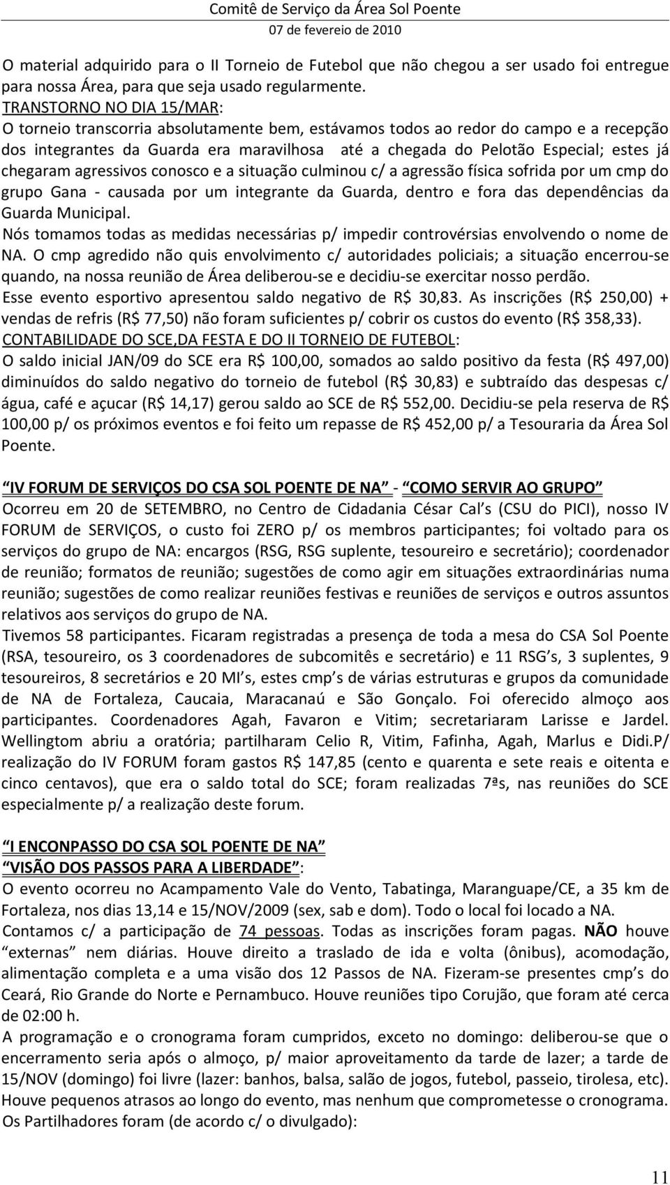 chegaram agressivos conosco e a situação culminou c/ a agressão física sofrida por um cmp do grupo Gana - causada por um integrante da Guarda, dentro e fora das dependências da Guarda Municipal.