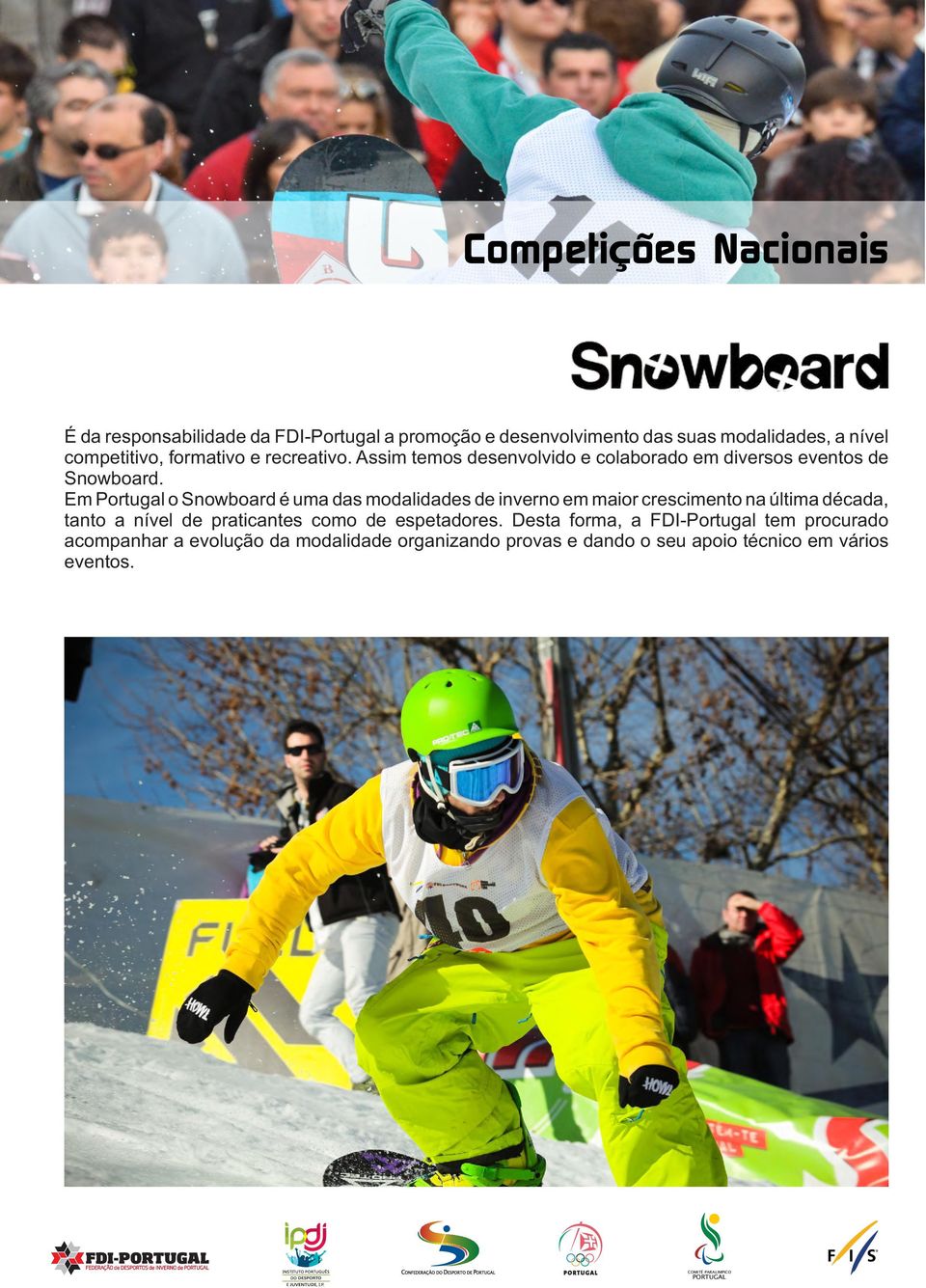 Em Portugal o Snowboard é uma das modalidades de inverno em maior crescimento na última década, tanto a nível de praticantes como