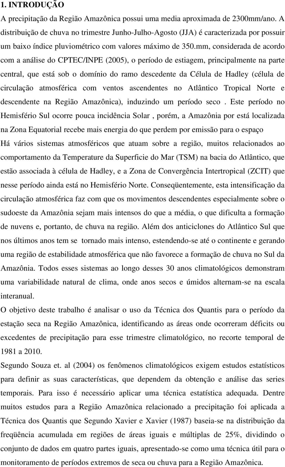 mm, considerada de acordo com a análise do CPTEC/INPE (2005), o período de estiagem, principalmente na parte central, que está sob o domínio do ramo descedente da Célula de Hadley (célula de