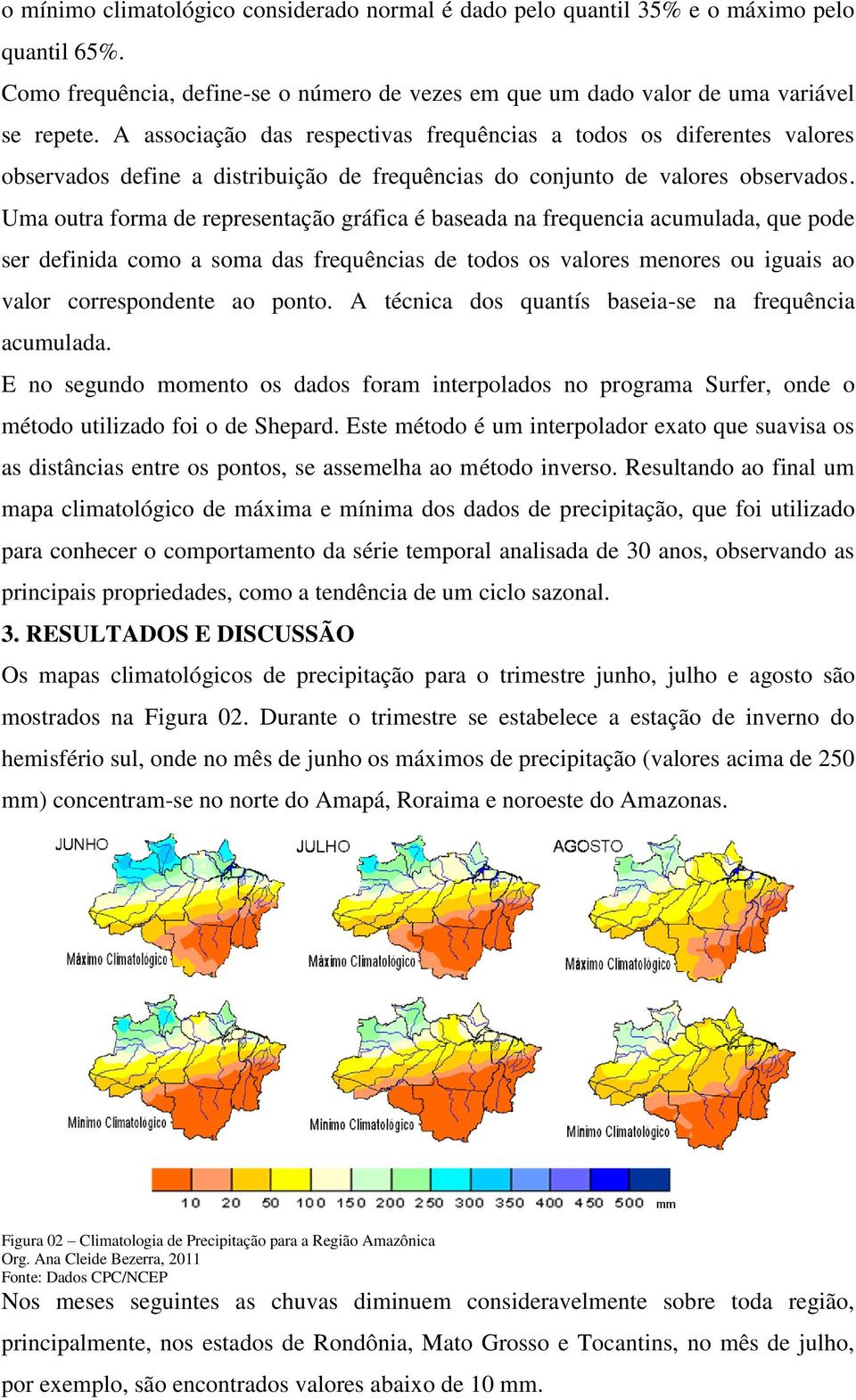 Uma outra forma de representação gráfica é baseada na frequencia acumulada, que pode ser definida como a soma das frequências de todos os valores menores ou iguais ao valor correspondente ao ponto.