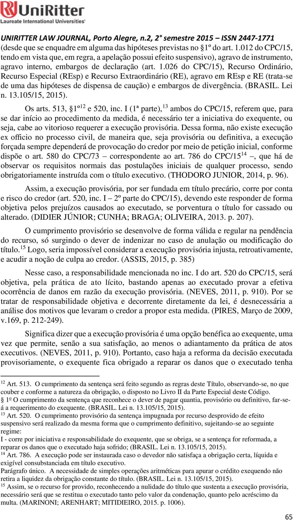 (BRASIL. Lei n. 13.105/15, 2015). Os arts. 513, 1º 12 e 520, inc.