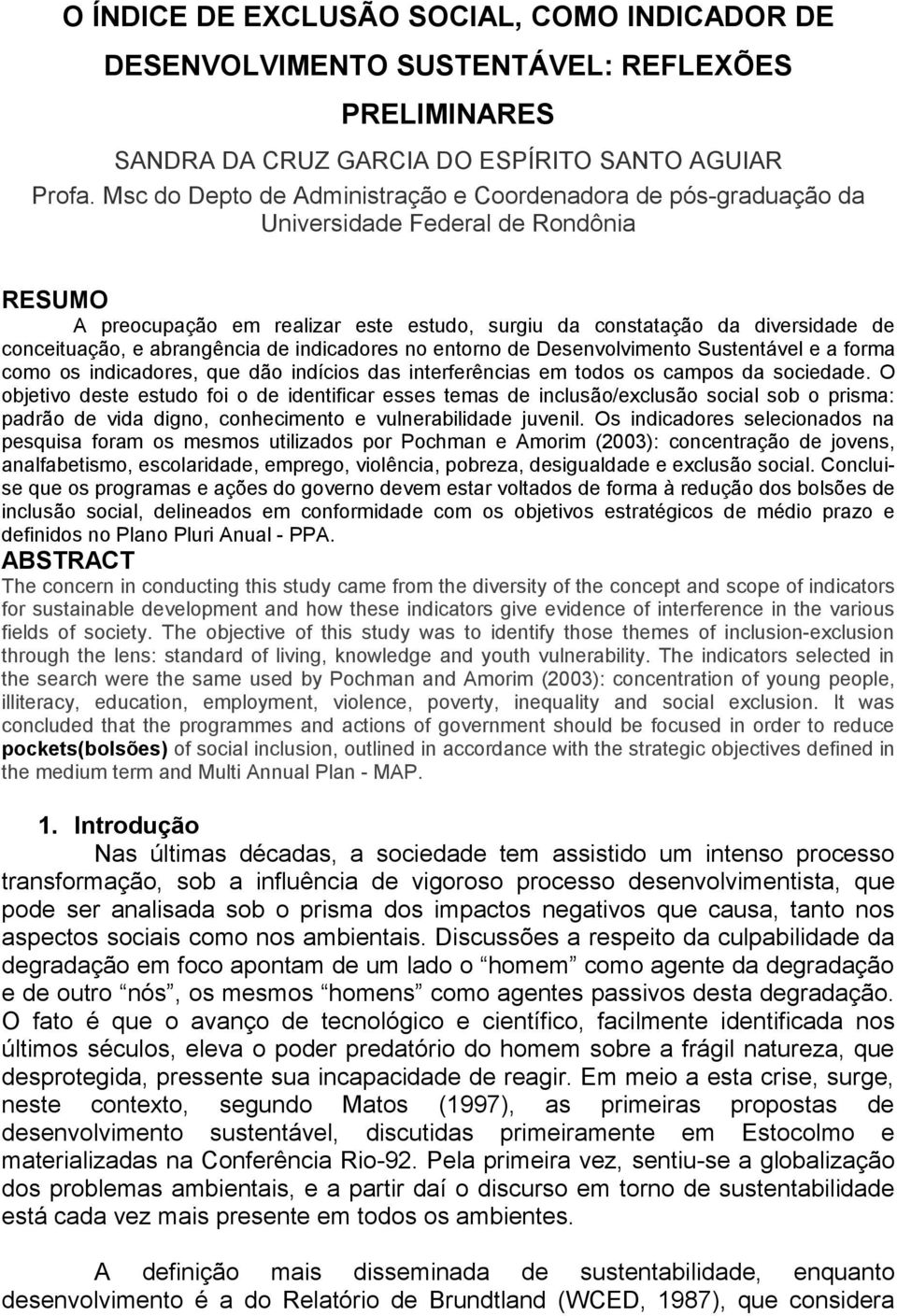 abrangência de indicadores no entorno de Desenvolvimento Sustentável e a forma como os indicadores, que dão indícios das interferências em todos os campos da sociedade.