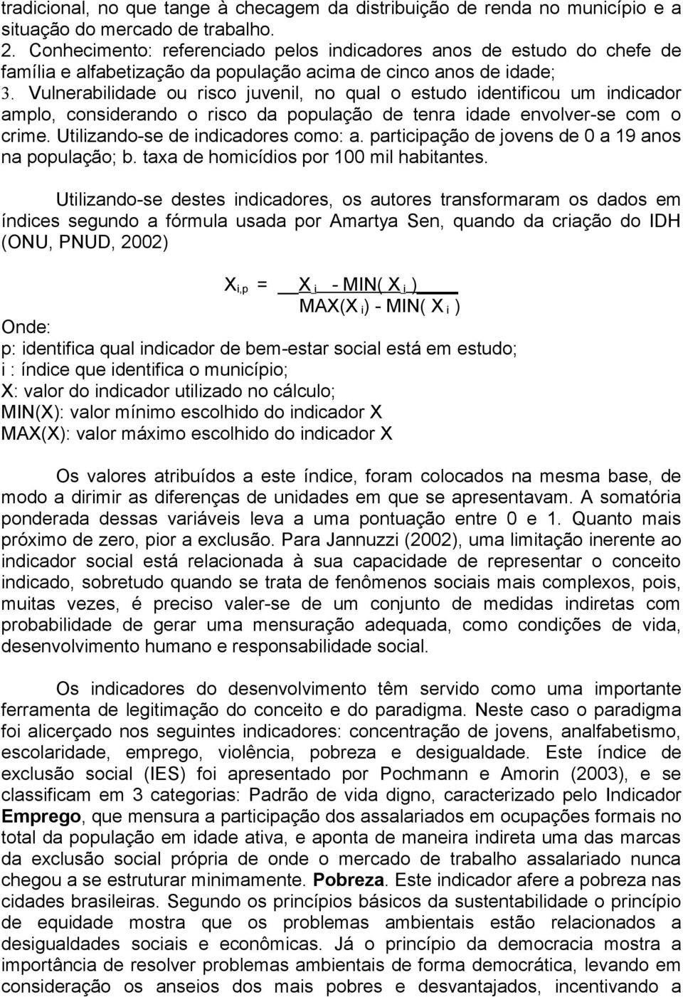 Vulnerabilidade ou risco juvenil, no qual o estudo identificou um indicador amplo, considerando o risco da população de tenra idade envolver-se com o crime. Utilizando-se de indicadores como: a.