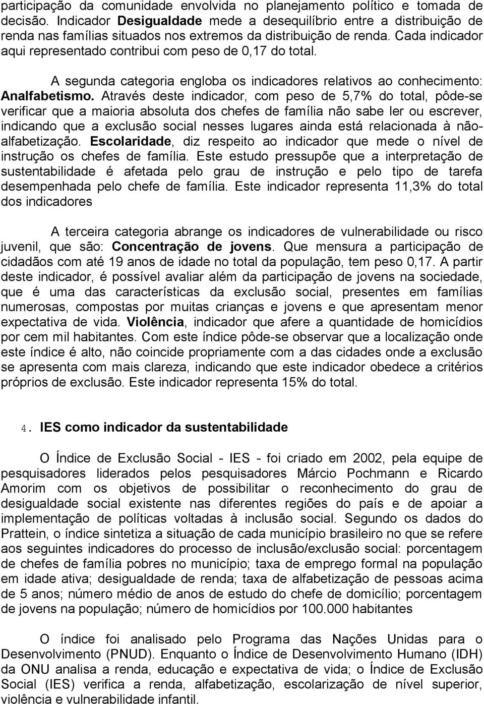 Cada indicador aqui representado contribui com peso de 0,17 do total. A segunda categoria engloba os indicadores relativos ao conhecimento: Analfabetismo.