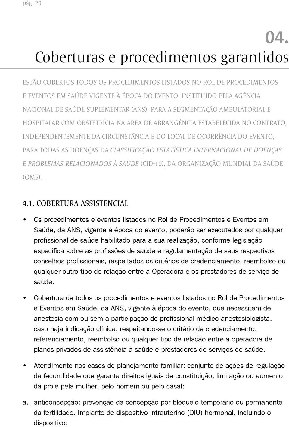 SUPLEMENTAR (ANS), PARA A SEGMENTAÇÃO AMBULATORIAL E HOSPITALAR COM OBSTETRÍCIA NA ÁREA DE ABRANGÊNCIA ESTABELECIDA NO CONTRATO, INDEPENDENTEMENTE DA CIRCUNSTÂNCIA E DO LOCAL DE OCORRÊNCIA DO EVENTO,