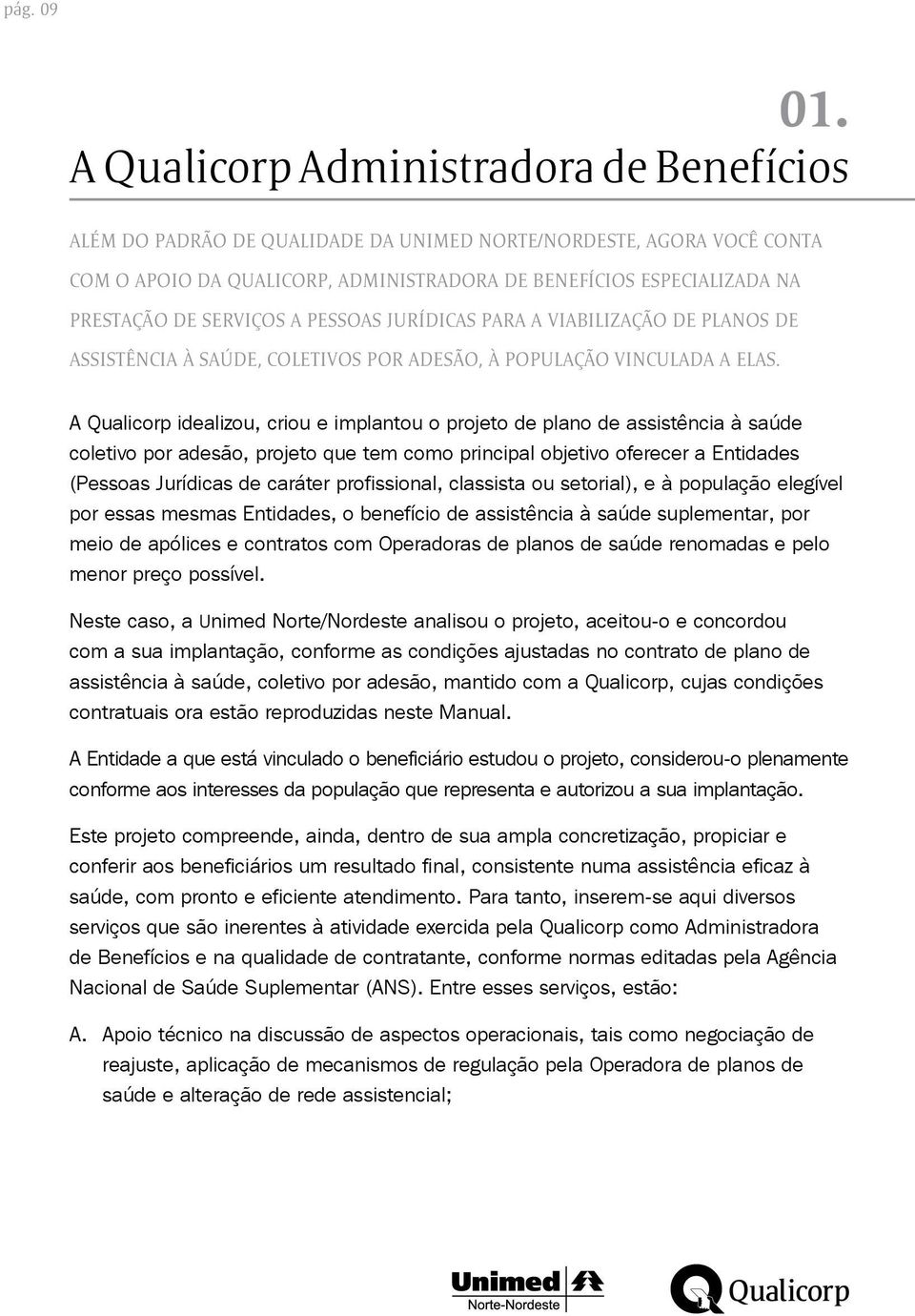 SERVIÇOS A PESSOAS JURÍDICAS PARA A VIABILIZAÇÃO DE PLANOS DE ASSISTÊNCIA À SAÚDE, COLETIVOS POR ADESÃO, À POPULAÇÃO VINCULADA A ELAS.