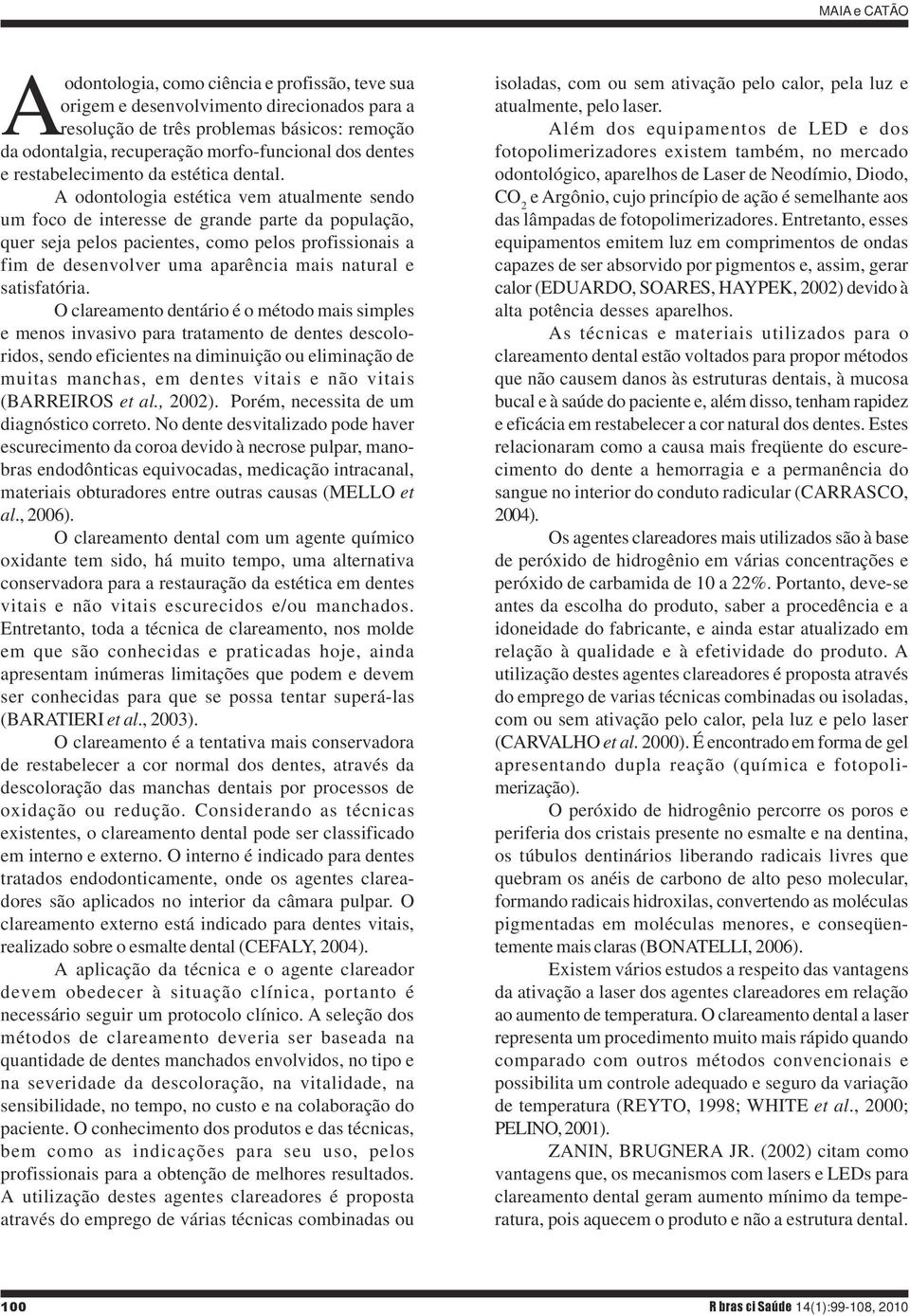 A odontologia estética vem atualmente sendo um foco de interesse de grande parte da população, quer seja pelos pacientes, como pelos profissionais a fim de desenvolver uma aparência mais natural e