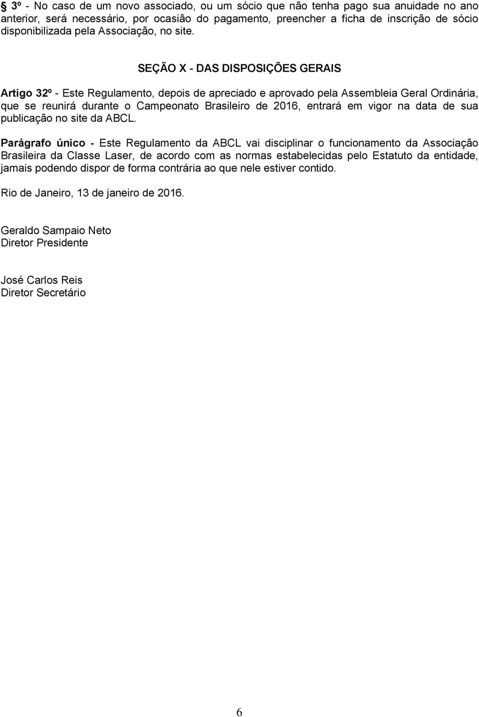 SEÇÃO X - DAS DISPOSIÇÕES GERAIS Artigo 32º - Este Regulamento, depois de apreciado e aprovado pela Assembleia Geral Ordinária, que se reunirá durante o Campeonato Brasileiro de 2016, entrará em