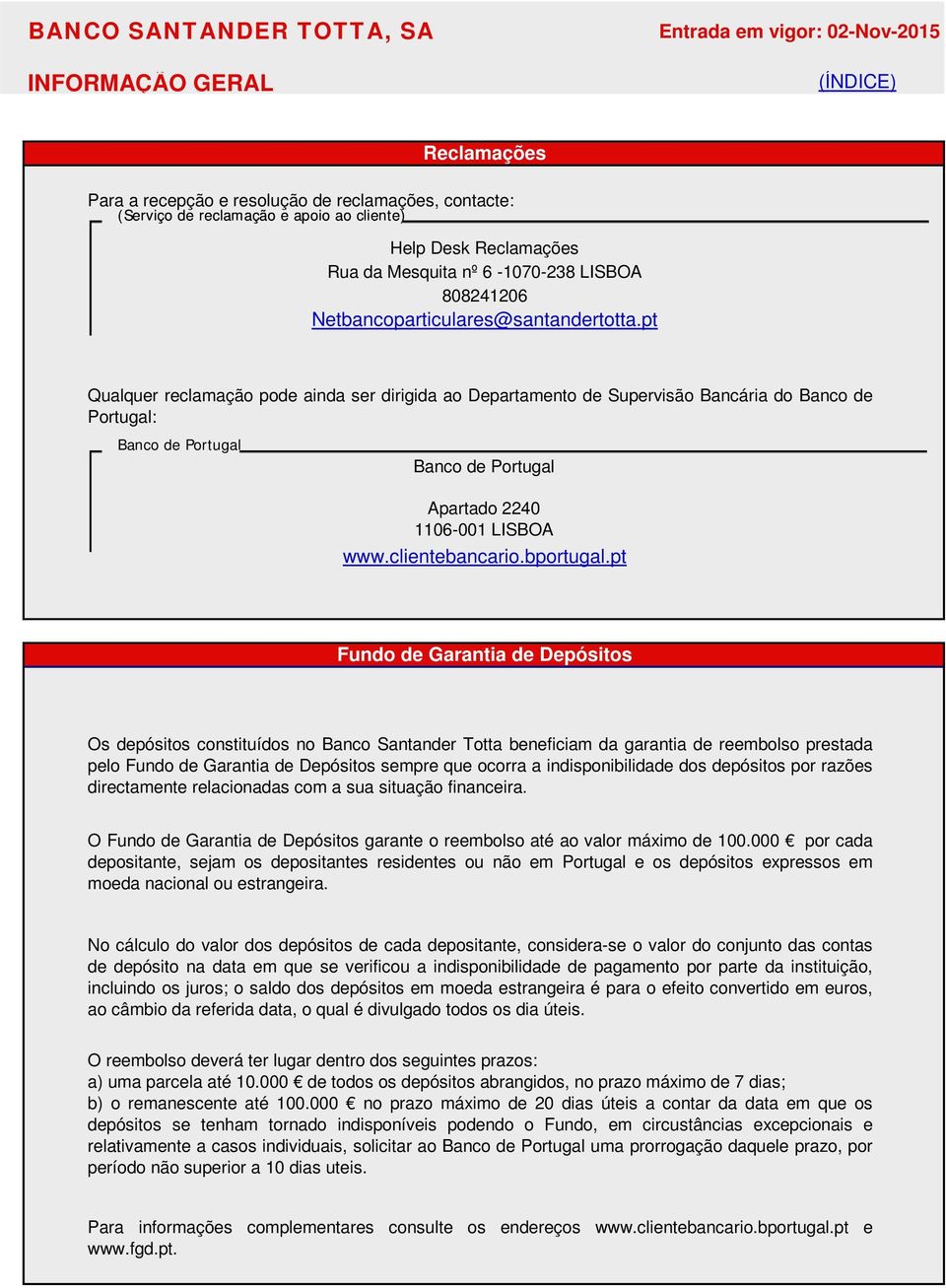 pt Qualquer reclamação pode ainda ser dirigida ao Departamento de Supervisão Bancária do Banco de Portugal: Banco de Portugal Banco de Portugal Apartado 2240 1106-001 LISBOA www.clientebancario.