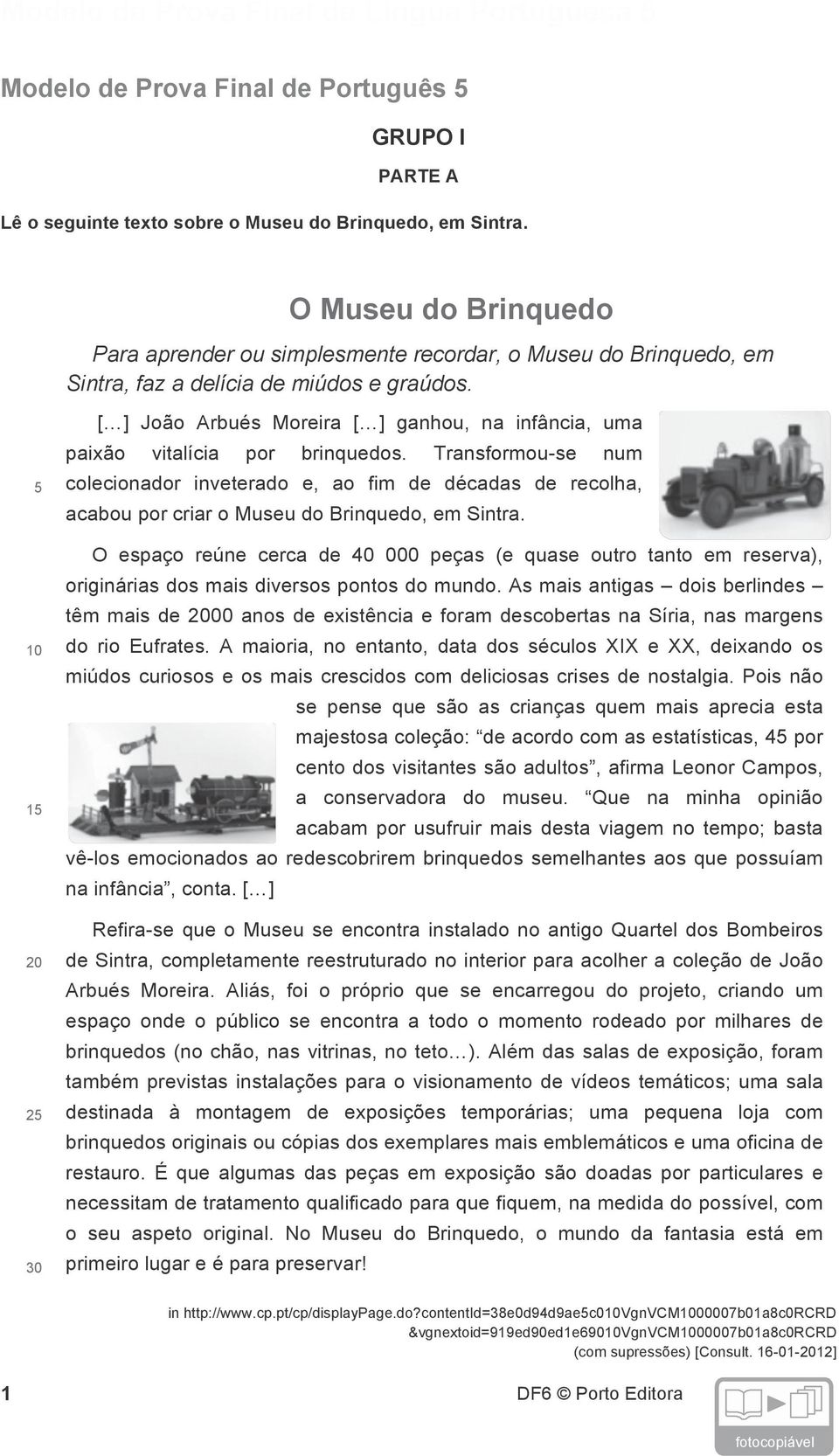 5 10 15 20 25 30 [ ] João Arbués Moreira [ ] ganhou, na infância, uma paixão vitalícia por brinquedos.