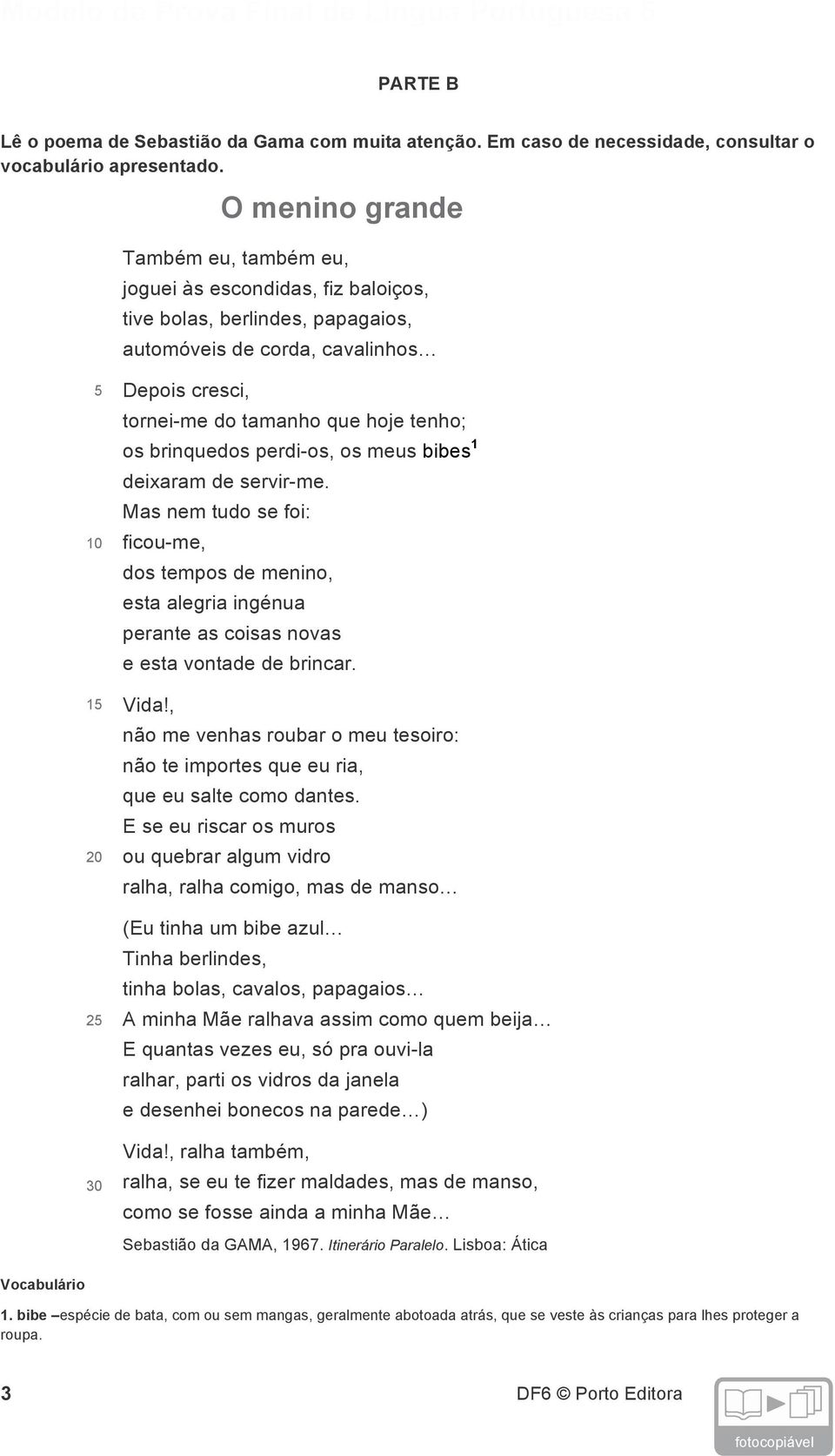 hoje tenho; os brinquedos perdi-os, os meus bibes 1 deixaram de servir-me. Mas nem tudo se foi: ficou-me, dos tempos de menino, esta alegria ingénua perante as coisas novas e esta vontade de brincar.