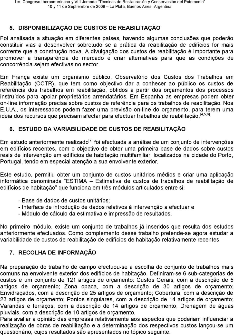 A divulgação dos custos de reabilitação é importante para promover a transparência do mercado e criar alternativas para que as condições de concorrência sejam efectivas no sector.