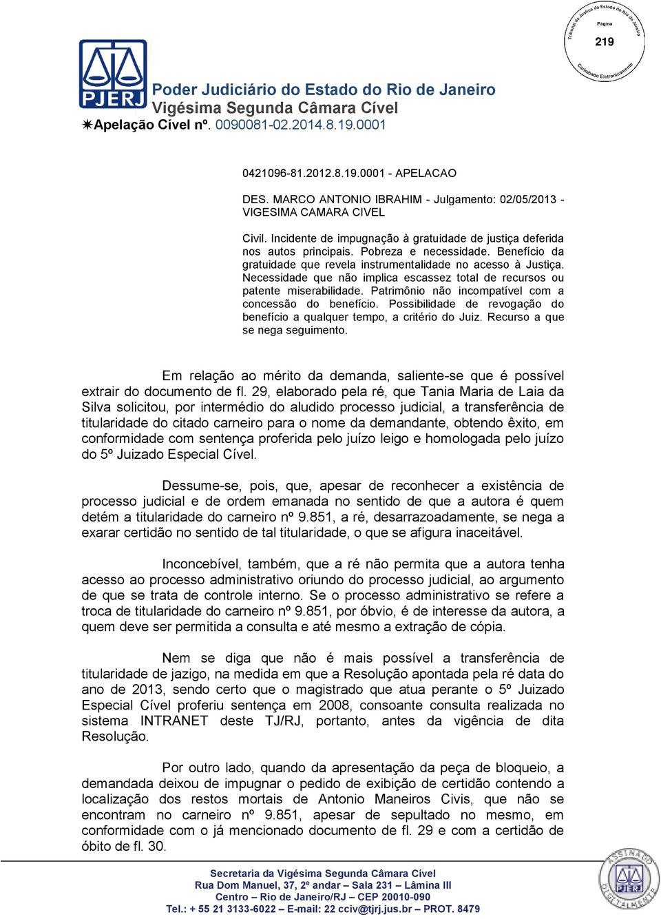 Patrimônio não incompatível com a concessão do benefício. Possibilidade de revogação do benefício a qualquer tempo, a critério do Juiz. Recurso a que se nega seguimento.