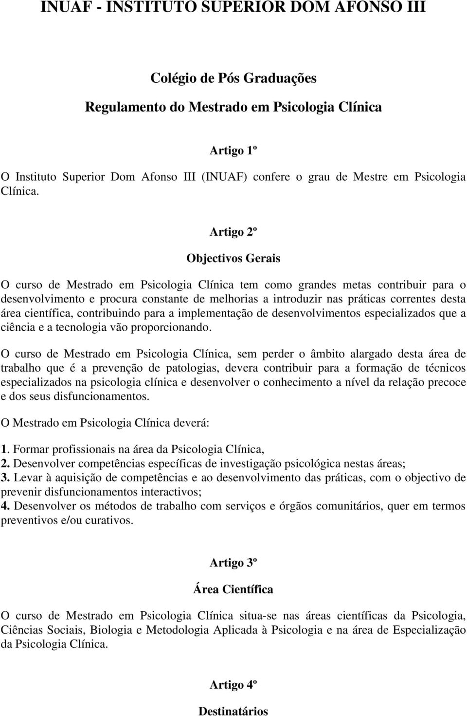 desta área científica, contribuindo para a implementação de desenvolvimentos especializados que a ciência e a tecnologia vão proporcionando.