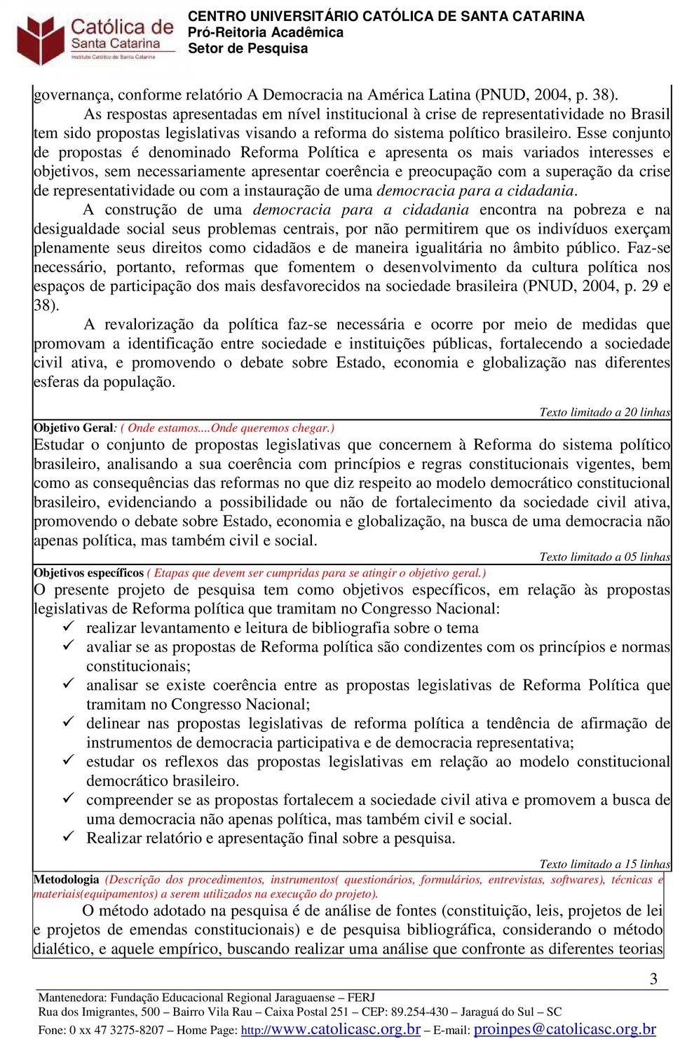 Esse conjunto de é denominado Reforma Política e apresenta os mais variados interesses e objetivos, sem necessariamente apresentar coerência e preocupação com a superação da crise de