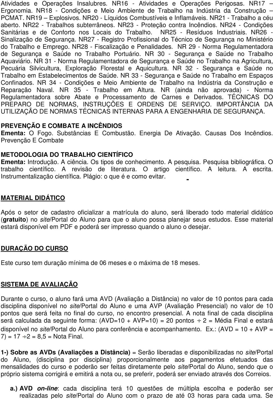 NR24 - Condições Sanitárias e de Conforto nos Locais do Trabalho. NR25 - Resíduos Industriais. NR26 - Sinalização de Segurança.