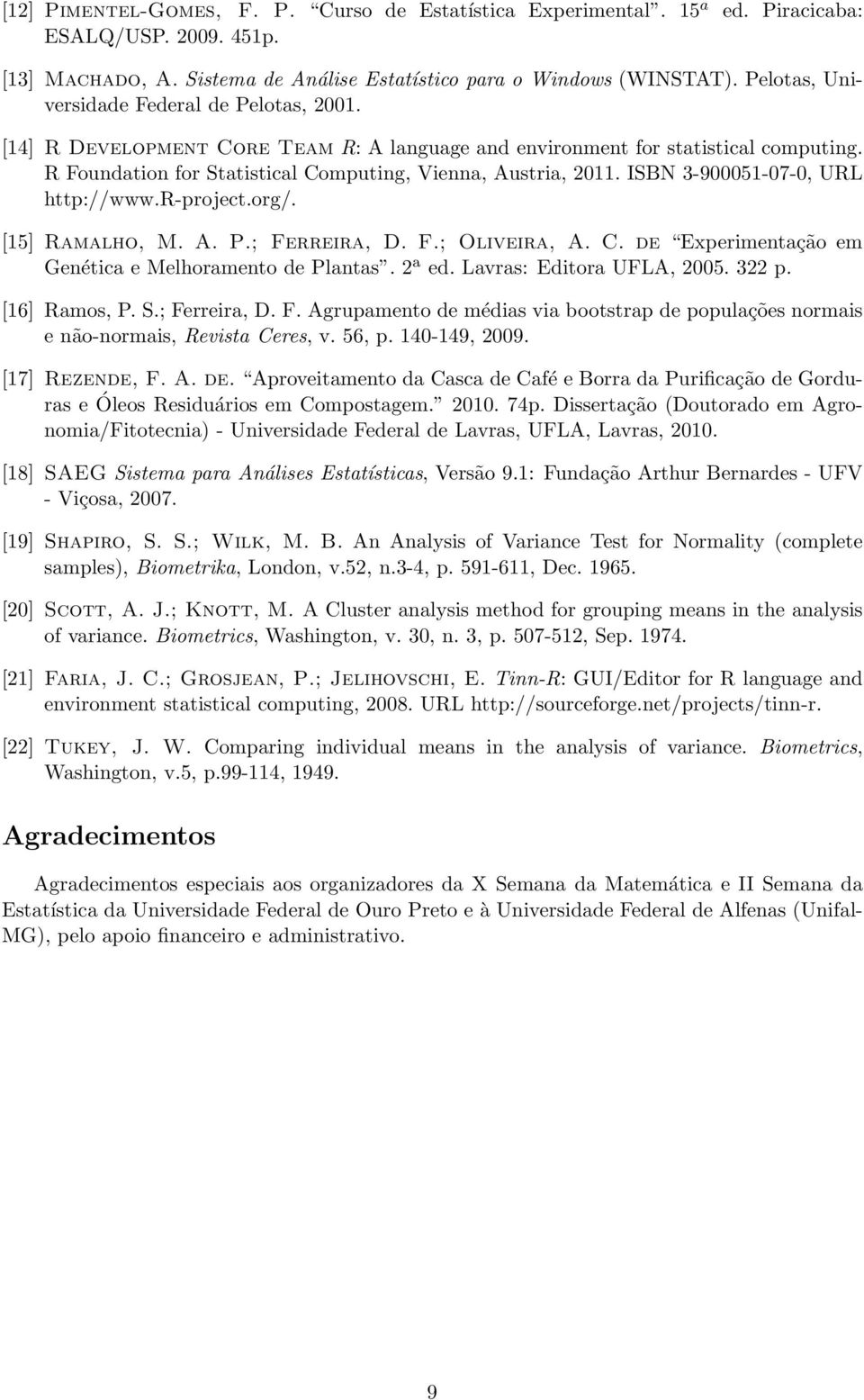ISBN 3-900051-07-0, URL http://www.r-project.org/. [15] Ramalho, M. A. P.; Ferreira, D. F.; Oliveira, A. C. de Experimentação em Genética e Melhoramento de Plantas. 2 a ed. Lavras: Editora UFLA, 2005.