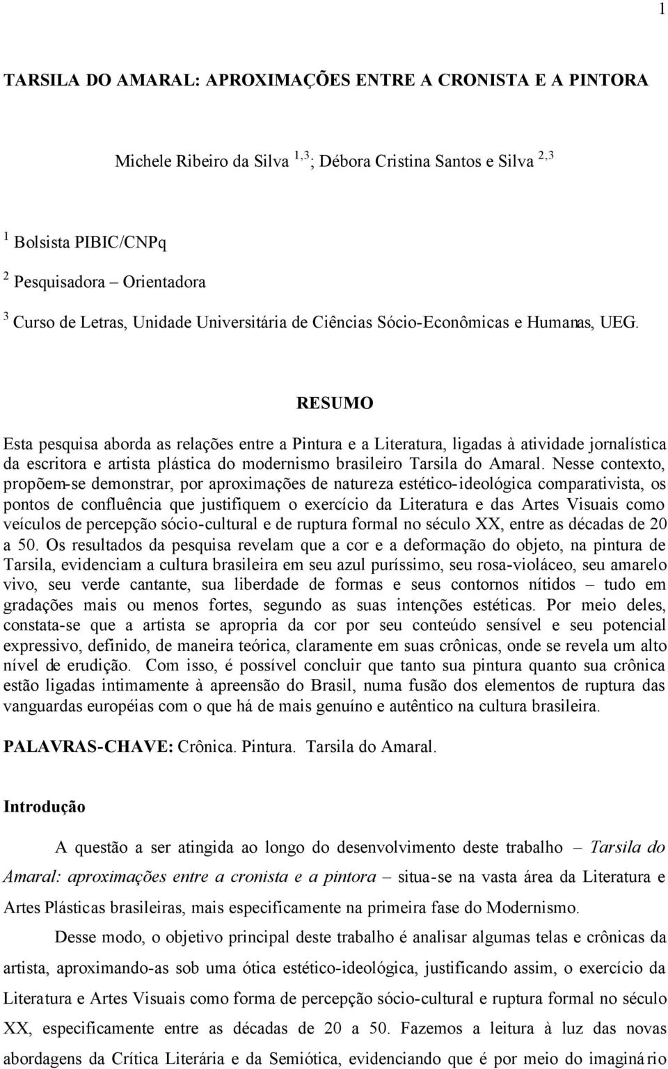 RESUMO Esta pesquisa aborda as relações entre a Pintura e a Literatura, ligadas à atividade jornalística da escritora e artista plástica do modernismo brasileiro Tarsila do Amaral.