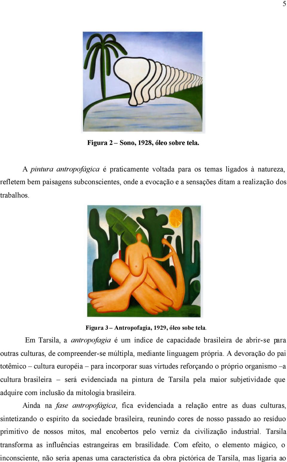 Figura 3 Antropofagia, 1929, óleo sobe tela. Em Tarsila, a antropofagia é um índice de capacidade brasileira de abrir-se para outras culturas, de compreender-se múltipla, mediante linguagem própria.