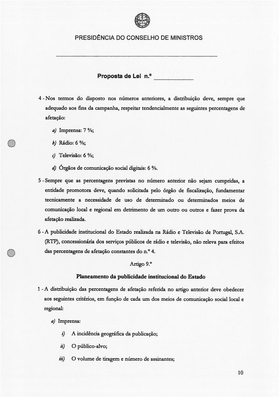 b) Radio: 6 %; c) Televiso: 6 %; d) Orgãos de comunicação social digitais: 6 % 5 - que as percentagens previstas no nürnero anterior näo sejam cumpridas, a entidade promotora deve, quando solicitada