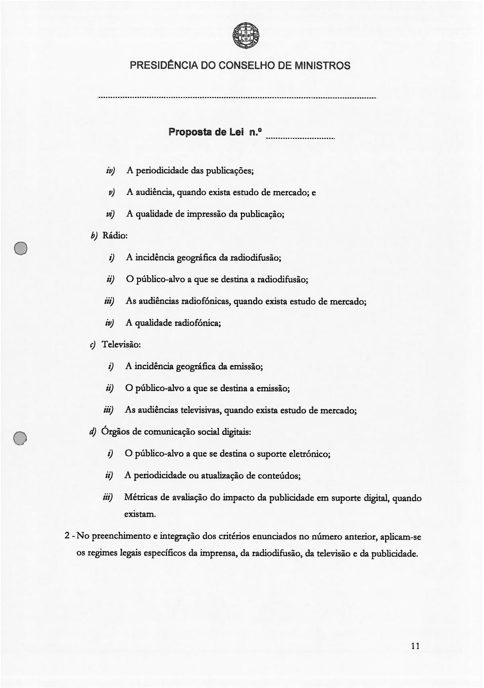 0 püblico-alvo a que se destina a radiodifusào; As audièncias radiofónicas, quando exista estudo de mercado; A qualidade radiofónica; c) Televisâo: z) A incidência geográfica da emissão; ii) iii) 0