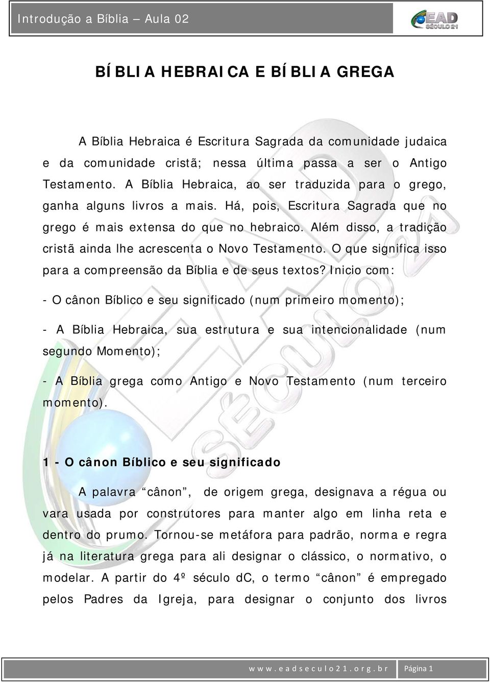 Além disso, a tradição cristã ainda lhe acrescenta o Novo Testamento. O que significa isso para a compreensão da Bíblia e de seus textos?