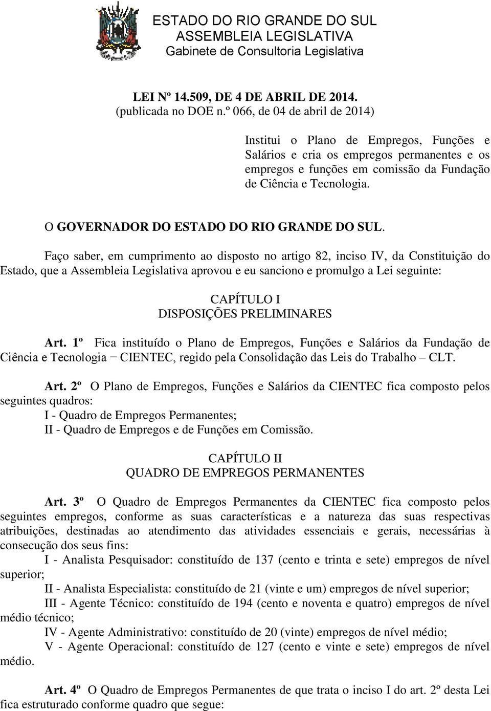 O GOVERNADOR DO ESTADO DO RIO GRANDE DO SUL.