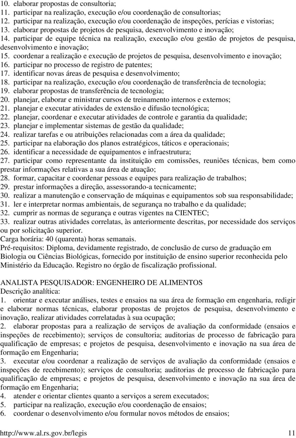 participar de equipe técnica na realização, execução e/ou gestão de projetos de pesquisa, desenvolvimento e inovação; 15.