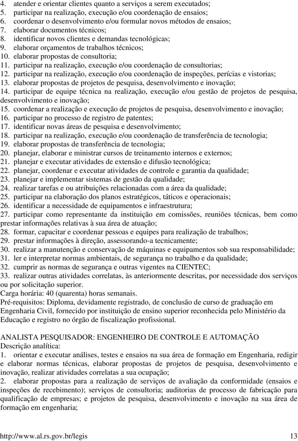 elaborar orçamentos de trabalhos técnicos; 10. elaborar propostas de consultoria; 11. participar na realização, execução e/ou coordenação de consultorias; 12.