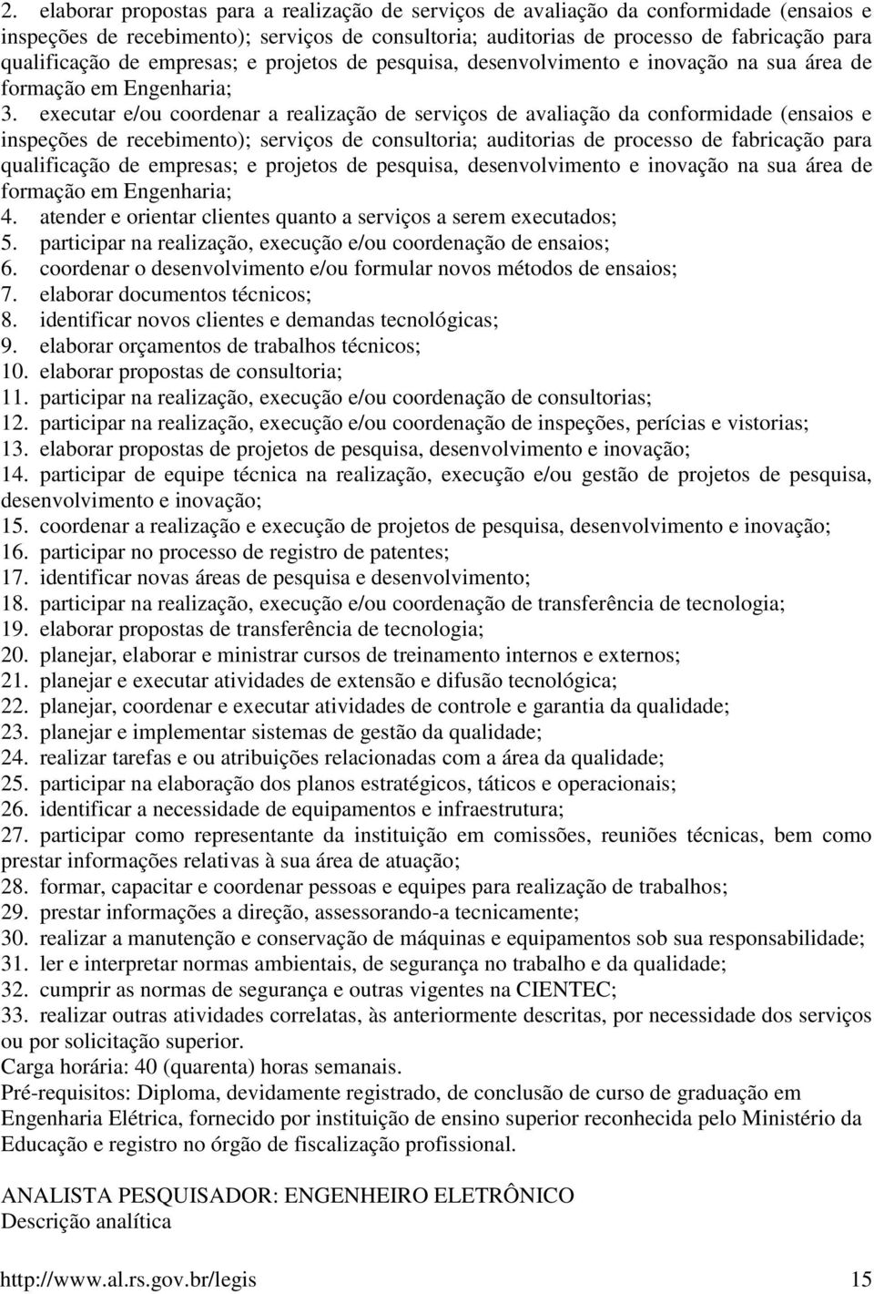 executar e/ou coordenar a realização de serviços de avaliação da conformidade (ensaios e inspeções de recebimento); serviços de consultoria; auditorias de processo de fabricação para qualificação de