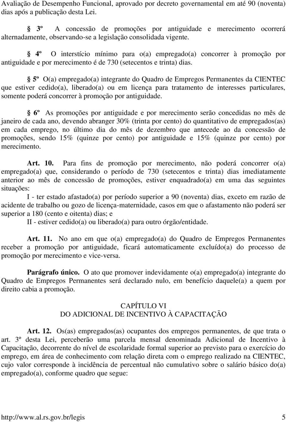 4º O interstício mínimo para o(a) empregado(a) concorrer à promoção por antiguidade e por merecimento é de 730 (setecentos e trinta) dias.