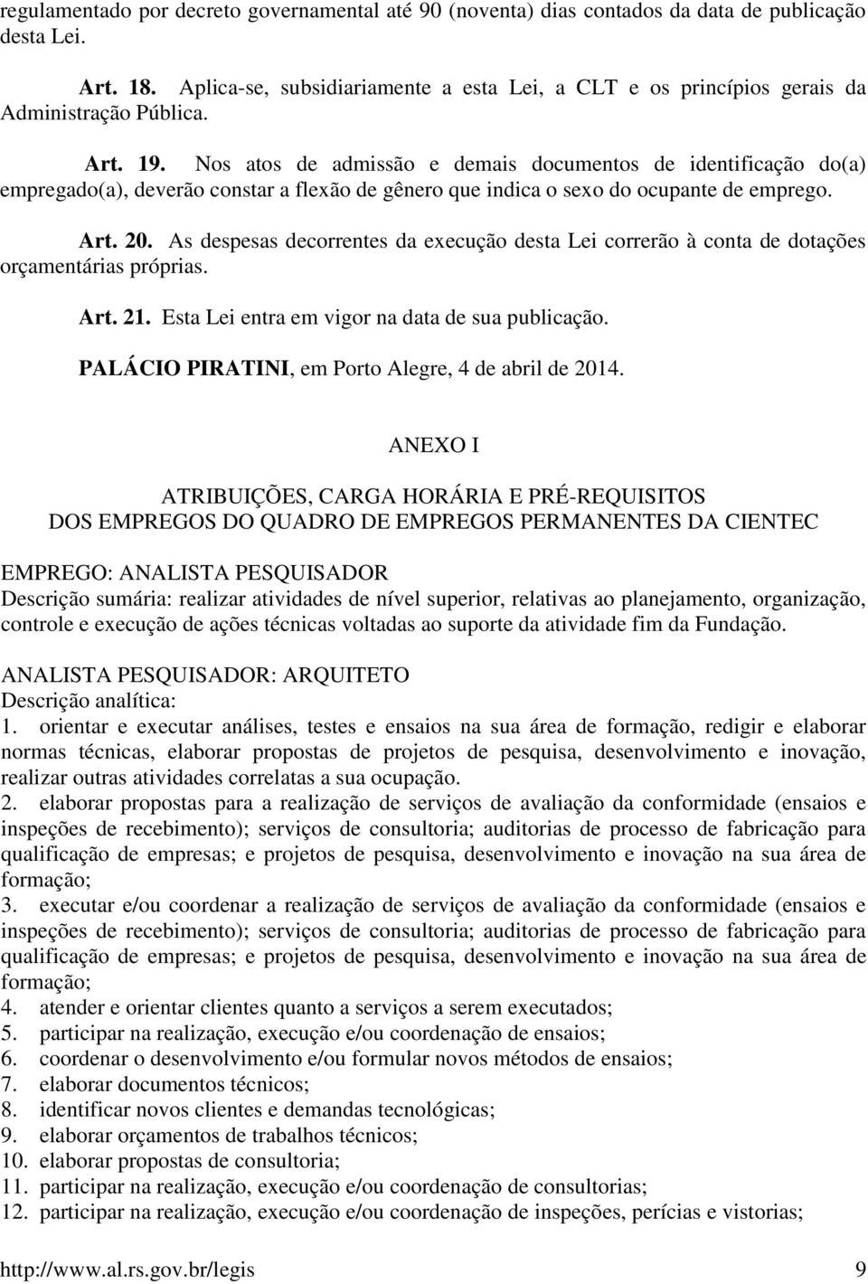 Nos atos de admissão e demais documentos de identificação do(a) empregado(a), deverão constar a flexão de gênero que indica o sexo do ocupante de emprego. Art. 20.