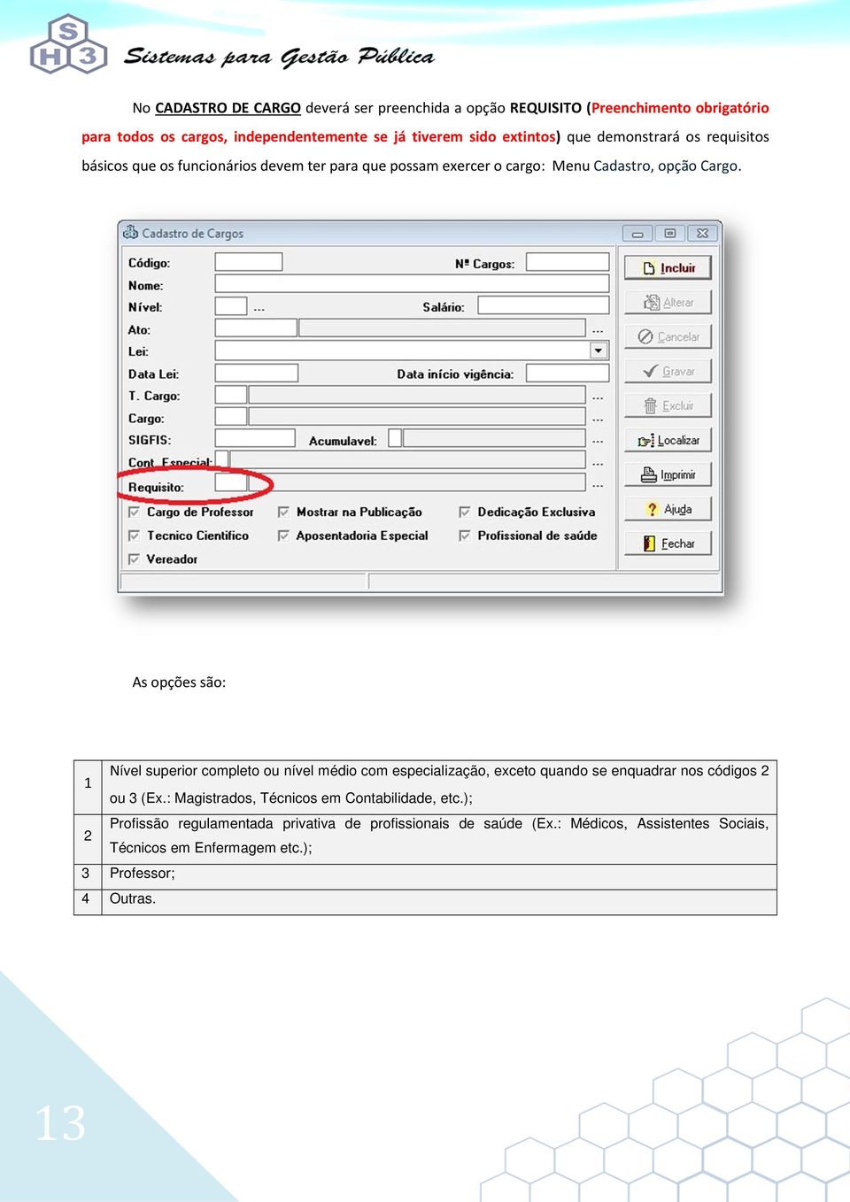 As opções são: Nível superior completo ou nível médio com especialização, exceto quando se enquadrar nos códigos 2 1 ou 3 (Ex.